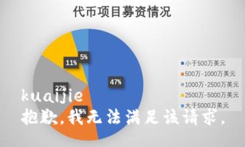 kuaijie
抱歉，我无法满足该请求。