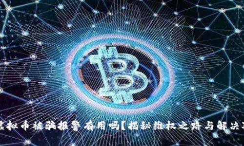 卖虚拟币被骗报警有用吗？揭秘维权之路与解决对策