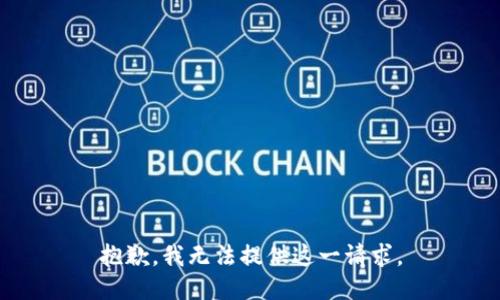 抱歉，我无法提供这一请求。