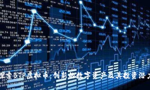 探索BTP虚拟币：创新的数字资产及其投资潜力