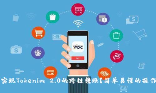 如何实现Tokenim 2.0的跨链转账？简单易懂的操作指南