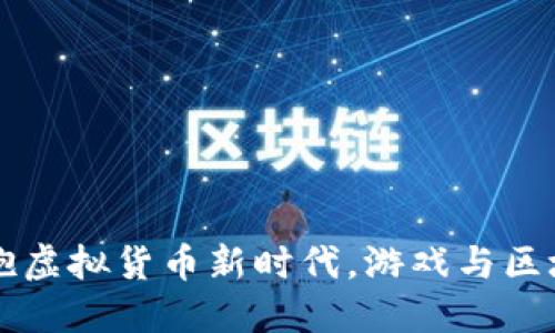 GGC游戏币：拥抱虚拟货币新时代，游戏与区块链的完美结合