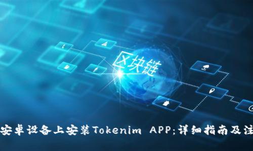 如何在安卓设备上安装Tokenim APP：详细指南及注意事项