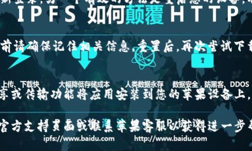 如果您在苹果设备上下载Tokenim应用时遇到问题，可以参考以下几点建议来解决这个问题。

1. 检查设备兼容性
首先，确保您的iPhone或iPad的iOS版本与Tokenim应用的要求相匹配。您可以在App Store中查看该应用的系统需求。如果您的设备运行的操作系统较旧，可能需要更新到最新版本。

2. 检查网络连接
下载应用需要稳定的互联网连接。如果您使用的是Wi-Fi，请确认网络正常工作；如果是移动数据，确保您开启了数据限制。当然，重新连接网络或切换Wi-Fi和移动数据网络也是一个简单有效的方法来解决下载问题。

3. 清理存储空间
如果设备存储空间不足，可能会影响应用的下载。您可以通过设置中的“存储空间”选项来检查当前可用空间。如果空间不足，试着删除一些不常用的应用或文件。

4. 账户问题
确保您使用的Apple ID没有问题。如果账户存在问题，比如未完成的支付，您可能会无法下载应用。确认您的账户信息，必要时重新登录Apple ID。

5. 更新App Store设置
有时候，App Store的设置可能会导致下载问题。试着退出App Store，稍等片刻后重新登录。另一个有效的方法是重启您的设备，有助于刷新系统设置。

6. 重置网络设置
在设置中，您可以选择重置网络设置。这会将您的Wi-Fi密码等信息清除，因此在执行前请确保记住相关信息。重置后，再次尝试下载Tokenim。

7. 使用其他下载方法
如果所有步骤都未能解决问题，您可以尝试在其他设备上下载Tokenim，然后使用共享或传输功能将应用安装到您的苹果设备上。然而，这种方法需谨慎操作，并确保来源可靠。

以上这些步骤通常可以解决大部分下载问题。如果问题依然存在，建议查看Tokenim官方支持页面或联系苹果客服以获得进一步帮助。希望这些建议能帮助您顺利下载并使用Tokenim应用！