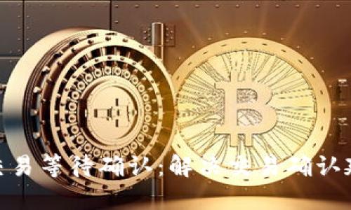 Tokenim 2.0交易等待确认：解决交易确认延迟的创新技术