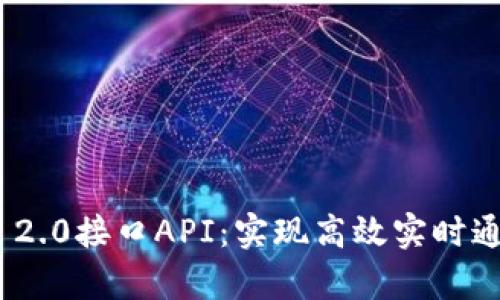 全面解析TokenIM 2.0接口API：实现高效实时通讯的创新解决方案