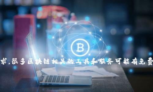 关于Tokenim是否收费的问题，Tokenim 是一个具体的平台或项目，是否收费通常取决于其提供的服务类型以及用户的需求。很多区块链相关的工具和服务可能有免费基础版本和付费高级版本。为了确认Tokenim的具体收费情况，推荐直接访问其官方网站或查看其相关的文档和支持页面。

如果您有Tokenim具体的使用场景或需求，可以更深入地了解不同功能的收费标准。