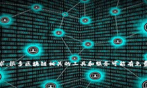 关于Tokenim是否收费的问题，Tokenim 是一个具体的平台或项目，是否收费通常取决于其提供的服务类型以及用户的需求。很多区块链相关的工具和服务可能有免费基础版本和付费高级版本。为了确认Tokenim的具体收费情况，推荐直接访问其官方网站或查看其相关的文档和支持页面。

如果您有Tokenim具体的使用场景或需求，可以更深入地了解不同功能的收费标准。