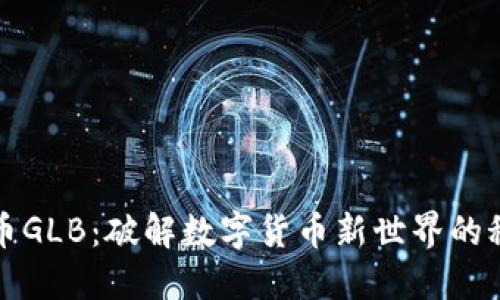 探索虚拟币GLB：破解数字货币新世界的秘密与潜力