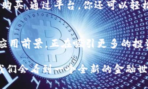   探秘LNG虚拟币：颠覆传统金融的创新数字资产 / 

 guanjianci LNG虚拟币, 数字资产, 区块链技术, 金融创新 /guanjianci 

引言：数字货币的崛起
近年来，数字货币作为一个新兴概念，逐渐走进了人们的视野。比特币、以太坊等虚拟货币，不仅改变了金融交易的方式，也引发了全球范围内的关注与讨论。而在这场金融革命中，LNG虚拟币以其独特的特性和价值，正逐渐显露出强大的潜力。

LNG虚拟币是什么？
LNG虚拟币，顾名思义，是一种基于区块链技术的新型数字资产。它的独特之处在于其背后强大的技术支持和创新的金融模式。首先，LNG不仅仅是一种数字货币，更是一个完整的生态系统，旨在促进全球范围内的交易和投资。

技术驱动的创新
区块链技术是LNG虚拟币的核心基础。无论是交易的透明性、速度，还是安全性，这项技术都带来了前所未有的提升。传统的金融系统往往因人为因素或管理问题而产生风险，而LNG虚拟币通过去中心化的方式，有效减少了这些风险的发生。

此外，LNG虚拟币采用的智能合约技术，也为其交易带来了自动化的便利。通过编写合约，交易双方可在没有第三方中介的情况下完成交易，降低了交易成本，提高了效率。

LNG币的独特卖点
每一种虚拟货币都有其独特的卖点，而LNG币则以其流通性和强大的社区支持而著称。首先，LNG币的流通性，意味着用户可以更方便地进行交易，无论是在何种情况下，都能迅速转化为现金。这一特性，为用户提供了极大的便利。

其次，LNG拥有一个积极而强大的社区。社区的支持不仅仅体现在数量上，更体现在对LNG发展的持续关注和推动。社区成员时常举办线上线下活动，分享对LNG的看法，形成了强大的互动氛围。这种氛围不仅吸引了更多的投资者，也增强了用户的信任感。

投资前景与风险
任何一种投资都有风险，LNG虚拟币也不例外。尽管其潜力巨大，但投资者在进入这一市场时，仍需保持警惕。市场的波动性意味着投资者可能面临损失。因此，深思熟虑的投资策略至关重要。

然而，随着数字货币的不断普及，LNG的长期前景依然值得关注。越来越多的企业和个人开始接受和使用LNG虚拟币，不断推动其价值的提升。未来，LNG可能在全球金融体系中占据一席之地。

如何购买和使用LNG虚拟币
当你决定投资于LNG虚拟币时，首先需要选择一个可靠的交易平台。现如今，许多交易平台支持LNG的交易，因此在选择时要仔细对比，确保所选平台的安全性和信誉。

购买LNG虚拟币通常需要先注册账户，完成身份验证。随后，你可以通过绑定银行账户或信用卡进行资金充值，选择相应的交易对进行购买。通过平台，你还可以轻松地管理自己的资产，查看实时价格变动。

总结：LNG虚拟币的未来
数字货币的发展仍在不断演进，而LNG虚拟币则代表了这一潮流中的一个新方向。它凭借独特的技术架构、完善的社区支持和广泛的应用前景，正在吸引更多的投资者和用户的关注。虽然市场波动不可避免，投资前的谨慎态度仍然是必要的，但LNG所展现出的潜力，足以让我们期待其未来的表现。

随着区块链技术的日益成熟，未来的金融生态将会更加多元，也更加包容。LNG虚拟币正是这个变化中的一部分，或许在不久的将来，我们会看到一个全新的金融世界。而今，了解LNG虚拟币，或许是你走向这个新金融时代的第一步。