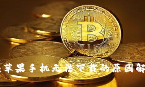 Tokenim 2.0：苹果手机无法下载的原因解析及解决方案