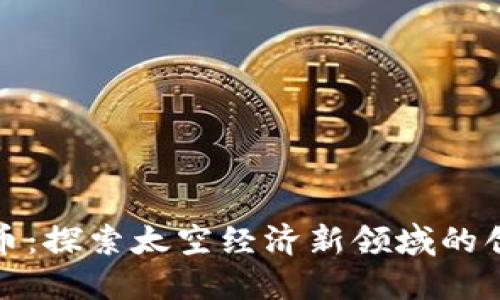 航天币虚拟币：探索太空经济新领域的创新数字资产