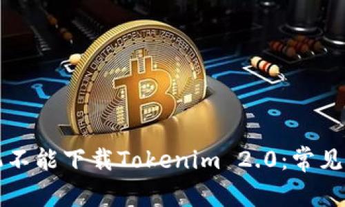 为什么苹果手机不能下载Tokenim 2.0：常见问题与解决方案