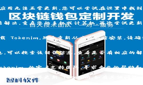 看起来您在使用 Tokenim 的过程中遇到了更新的问题。您可以尝试以下几个步骤来解决这个问题：

### 1. 检查网络连接
首先确认您的设备是否能够正常连接到互联网。有时候，网络问题可能导致应用无法更新。

### 2. 检查应用版本
确保您在使用的 Tokenim 应用是最新版本。前往应用商店（如 App Store 或 Google Play）检查是否有可用的更新。

### 3. 清除缓存
如果应用程序的缓存过多，可能会导致应用无法正常更新。您可以尝试在设置中找到 Tokenim 的应用选项，然后清除缓存。

### 4. 重启设备
有时设备的小故障可以通过简单地重启解决。重启您的手机或计算机，再次尝试更新。

### 5. 重新安装应用
如果以上方法都不奏效，您可以尝试卸载 Tokenim，然后重新从应用商店安装。请确保您在卸载前备份重要数据。

### 6. 查看错误信息
如果在更新过程中出现特定的错误信息，可以搜索该错误信息，查看是否有相应的解决方案。

### 7. 联系支持服务
如果问题依然没有解决，建议您联系 Tokenim 的客户支持团队，寻求专业的帮助和指导。

希望这些方法能够帮助您顺利解决问题，重新打开并更新 Tokenim。如有其他问题，欢迎随时询问！