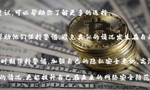 在网络时代，很多用户都曾经历过个人信息泄露或隐私被侵犯的情况。如果你发现自己在Tokenim（或其他任何平台）上的截图被他人保存、传播或者使用，那么处理此问题是至关重要的。下面的内容将为你提供一些实用的建议，帮助你有效应对这种情况。

1. 理解Tokenim平台的隐私政策
首先，你需要仔细阅读Tokenim的隐私政策，了解该平台对于用户数据和内容的管理方式。大多数社交平台都有相应的条款，明确规定了如何处理用户生成的内容及其隐私权。

2. 立即评估泄露的内容
随后，评估泄露的内容对于你个人或职业生活的影响。这可能包括敏感的私人信息、账户凭据、或者其他可能导致你在社交圈或工作中遭受伤害的内容。理性分析情况，可以帮助你做出最合理的反应。

3. 联系Tokenim客服
如发现有截图被恶意使用，尽早联系Tokenim的客服反映情况，他们可以帮助你处理相关问题。提供截图、链接或其它证据，有助于他们快速响应。

4. 修改隐私设置
在发现被截图后，及时检查并修改你的账户隐私设置，确保只有信任的人可以查看你的内容。这是保护自己隐私安全的重要一步。

5. 学习如何维护个人信息安全
在未来，学会如何保护个人信息，尤其是在网络上发布内容时。避免分享过于敏感的细节，并时刻保持警惕，尤其是在公共网络上。

6. 学会处理情绪
遭遇信息泄露的情况是非常让人焦虑和愤怒的，因此，处理个人情绪也非常重要。可以尝试与好友或家人倾诉，交流自己的感受。关心自己的心理健康同样重要。

7. 法律途径的考虑
如果情况严重，且影响到了你的生活，可以考虑通过法律途径保护自己的权利。咨询法律专家，获取专业建议，可以帮助你了解更多的选择。

8. 如何告知身边的人
最后，如果你感到必要，和身边的人分享情况也是个不错的主意。告知他们个人信息可能遭到泄露，可以帮助他们保持警惕，避免类似的情况发生在自己身上。

总结
在如今这个信息化的时代，个人信息保护变得愈发重要。无论是社交平台还是其他网络服务，用户都应该时刻保持警惕，加强自己的隐私安全意识。高潮迭起的网络世界中，保护自己的权益和信息安全，是每位用户的责任。

面对Tokenim截图的问题，理性和冷静是处理任何危机的关键。通过上述步骤，你不仅能有效地应对当前的情况，更能提升自己在未来的网络安全防范意识。同时，个人的心理健康也应得到重视，为自己提供一个健康、积极的网络环境。
