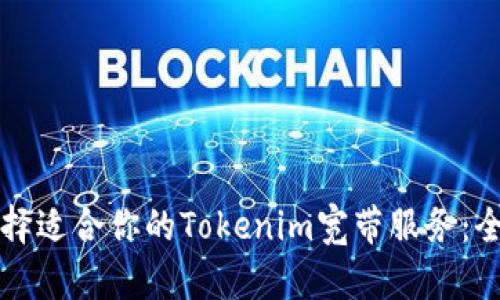 如何选择适合你的Tokenim宽带服务：全面指南