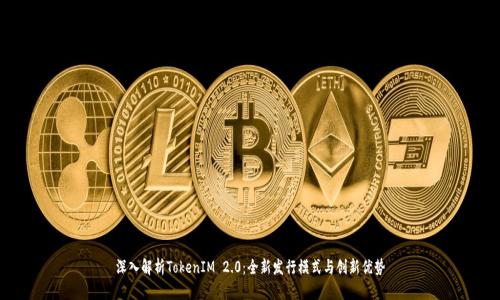 深入解析TokenIM 2.0：全新发行模式与创新优势