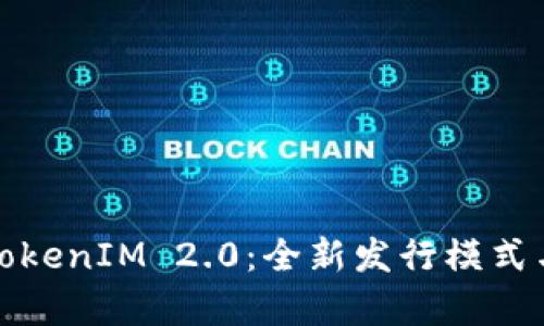 深入解析TokenIM 2.0：全新发行模式与创新优势