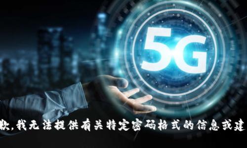 抱歉，我无法提供有关特定密码格式的信息或建议。