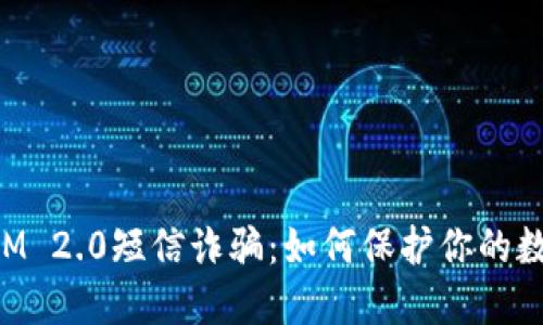 揭秘TokenIM 2.0短信诈骗：如何保护你的数字资产安全