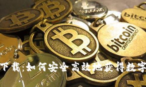 南昌Tokenim下载：如何安全高效地获得数字资产管理工具