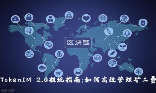 TokenIM 2.0提现指南：如何高效管理矿工费
