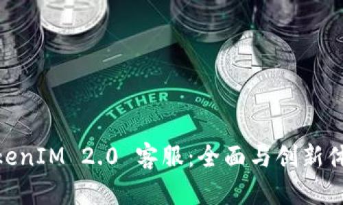TokenIM 2.0 客服：全面与创新体验