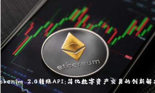 探索Tokenim 2.0转账API：简化数字资产交易的创新解决方案