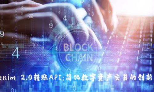 探索Tokenim 2.0转账API：简化数字资产交易的创新解决方案
