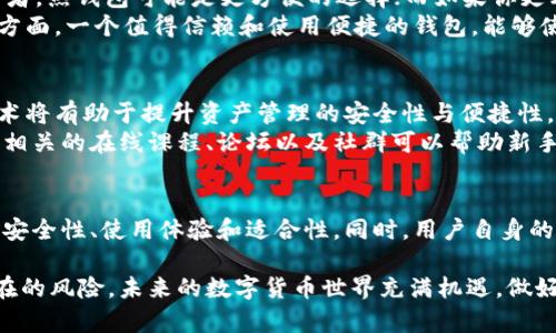   探索虚拟币储存钱包的独特优势与安全性，助你资产保值增值 / 

 guanjianci 虚拟币钱包, 数字货币安全, 钱包类型, 加密货币管理 /guanjianci 

虚拟币储存钱包的定义与重要性
在数字货币蓬勃发展的今天，虚拟币储存钱包作为一种资产管理工具，已越来越受到投资者的重视。无论是比特币、以太坊，还是其他各种形式的区块链资产，如何安全高效地储存这些虚拟货币，成为了广大用户关注的焦点。虚拟币钱包不仅仅是存放资产的工具，更是保障资产安全、实现投资增值的重要手段。

虚拟币钱包的种类解析
市场上虚拟币钱包的种类繁多，主要可以归类为三种：热钱包、冷钱包和硬件钱包。
热钱包通常是指连接互联网的数字货币钱包，使用便捷，适合频繁交易的用户。不过，由于其常处于在线状态，安全性相对较低，易受到黑客攻击。最常见的例子就是在线交易所的钱包。
冷钱包则不与互联网连接，常被视为更安全的储存方式。用户常常会利用纸钱包或软件钱包来存储大额资产，避免网络盗窃的风险。尽管使用上不如热钱包方便，但在安全性上获得了极大的提升。
而硬件钱包则是冷钱包的一种具体实现，它是专门为存储数字货币而设计的设备。硬件钱包以其强大的安全防护，越来越受到高级投资者的青睐，比如Ledger和Trezor等知名品牌，提供了更高一层的安全保障。

虚拟币钱包的安全性
安全性无疑是虚拟币钱包最重要的特性之一。在越来越多的黑客攻击事件中，保护你的数字资产显得尤为重要。首先，选择一个信誉良好的钱包供应商至关重要。请仔细评估钱包的评价和用户反馈，确保其有良好的历史记录以防止潜在的安全风险。
其次，用户自身的操作习惯也直接关系到资产的安全性。同时，开启双重认证功能、定期更换密码、以及切勿在不安全的网络环境中进行交易，都是提升安全性的有效措施。

使用虚拟币钱包的灵活性
除了安全性，虚拟币钱包还具备极高的灵活性。用户可以选择在不同钱包之间转移资产，以把握市场波动和投资机会。比如，有些用户会将长期投资的虚拟货币储存在冷钱包，而将短期交易的资产置于热钱包，以便于快速买卖。
这种灵活性让投资者能够根据市场的变化调整策略。无论是在市场行情较好时，还是在出现突发情况时，用户都可以迅速反应，做出决策，最大限度地保护和增值自己的资源。

如何选择适合自己的虚拟币钱包
在如此多样化的选择中，如何才能找到最适合自己的虚拟币钱包呢？首先，用户需要明确自己的需求。如果你是一位频繁交易的投资者，热钱包可能是更方便的选择；而如果你更看重资产的长期保值，则冷钱包或者硬件钱包会更适合。
其次，考虑钱包的用户体验也是关键因素之一。例如，界面是否友好、操作是否简便、支持的虚拟货币种类是否齐全，都是需要注意的方面。一个值得信赖和使用便捷的钱包，能够使投资者更专注于市场分析，而不是为使用工具而烦恼。

虚拟币钱包的未来发展趋势
随着区块链技术的发展，虚拟币钱包也在不断进化。未来，我们可望看到更多技术的融合，比如多重签名、去中心化钱包等。这些新技术将有助于提升资产管理的安全性与便捷性。
此外，用户教育与社区构建显得尤为重要。越来越多的用户开始意识到虚拟货币管理的重要性，这为虚拟币钱包的普及铺平了道路。相关的在线课程、论坛以及社群可以帮助新手更快上手，学习如何有效安全地使用钱包，从而享受数字货币带来的无限可能。

总结：选择安全的虚拟币储存钱包
综上所述，虚拟币储存钱包在数字货币管理中扮演着不可或缺的角色。无论你是新手还是老手，在选择钱包时，都应谨慎评估钱包的安全性、使用体验和适合性。同时，用户自身的安全意识和操作习惯同样重要。通过合理选择和正确使用虚拟币钱包，能够让你的资产在数字时代中得到更好的保护和增值。

在这个瞬息万变的虚拟货币市场中，拥有一个合适且安全的虚拟币储存钱包，不仅能够让你安心享受投资的乐趣，也能有效防范潜在的风险。未来的数字货币世界充满机遇，做好准备，迎接变化，你会发现投资的乐趣和创新的无限可能性。