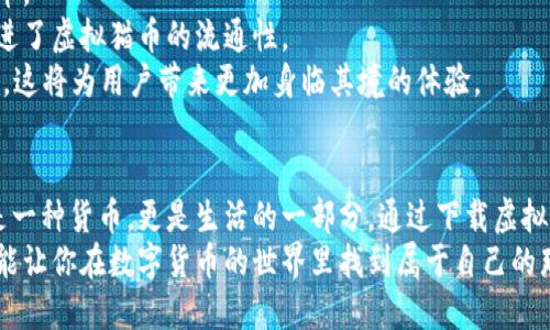   下载虚拟猫币 - 玩转数字货币的全新体验 / 
 guanjianci 虚拟猫币, 下载, 数字货币, 虚拟猫 /guanjianci 

引言
随着科技的迅猛发展，虚拟货币的世界渐渐走进了我们的日常生活。在这个数字化的时代，虚拟猫币作为一种新兴的数字货币，因其独特的设计和创新的理念，受到了越来越多用户的关注。对于很多人来说，下载并使用虚拟猫币，不仅仅是换取数字资产的过程，更是一种全新的生活方式。

什么是虚拟猫币？
虚拟猫币是基于区块链技术的一种加密货币，旨在为用户提供一个安全、透明且便捷的交易平台。它的运作机制与传统货币截然不同，虚拟猫币不受任何国家的监管，这使得它在全球范围内都具有独特的流通属性。
这款虚拟货币的核心价值在于其背后的社区文化和猫咪主题。爱猫人士可以通过虚拟猫币参与到各种与猫咪相关的活动中，比如在线领养、喂养、竞猜比赛等。通过这些活动，用户不仅能够获得乐趣，还能在无形中提升自己的数字资产。

虚拟猫币的下载安装步骤
要体验虚拟猫币的魅力，首先需要从官方网站进行下载。以下是详细的步骤：
ol
    listrong访问官方网站：/strong首先，打开你的浏览器，输入虚拟猫币的官方网站。在这里，你可以找到有关虚拟猫币的所有信息，包括其背景资料、产品功能以及社区动态。/li
    listrong下载应用程序：/strong在官网首页，寻找“下载”按钮。点击后，根据你的设备类型选择相应的版本进行下载。虚拟猫币支持多平台，包括iOS、Android以及PC版。/li
    listrong安装应用：/strong下载完成后，根据提示进行安装。一般来说，只需按照安装向导的步骤即可完成。/li
    listrong注册账户：/strong首次使用时需要进行账号注册。填写必要的个人信息，确保你所使用的邮箱有效，以便日后找回密码或接收重要通知。/li
    listrong购买虚拟猫币：/strong注册完成后，可以通过多种支付方式购入虚拟猫币。可使用信用卡、银行转账等方式，快速便捷。/li
/ol

虚拟猫币的独特卖点
虚拟猫币之所以能够在众多数字货币中脱颖而出，主要得益于以下几个独特卖点：
ul
    listrong主题明确：/strong虚拟猫币以猫咪为主题，吸引了大量爱猫人士的关注。它不仅是一种货币，更是一种文化象征，让人们在享受交易的同时，也能表达对猫咪的热爱。/li
    listrong门槛低：/strong与其他主流数字货币相比，虚拟猫币的入门门槛相对较低，用户可以非常轻松地购买和使用，适合各种水平的投资者。/li
    listrong社区互动：/strong虚拟猫币注重用户之间的互动，推出了许多社区活动，比如“猫咪赛跑”、“虚拟宠物养成”等。这种参与感能够增强用户的黏性，形成良好的社区氛围。/li
    listrong安全性高：/strong基于区块链技术，虚拟猫币的交易过程完全加密，确保用户信息和资产的安全。一旦完成交易，无法篡改，这大大增强了用户的信任度。/li
/ul

如何获取更多虚拟猫币？
除了直接购买虚拟猫币，还有很多其他方法可以增加你的资产：
ul
    listrong参加活动：/strong定期会有官方举办的活动，如挥洒创意的“宠物摄影比赛”，获胜者将获得丰厚的虚拟猫币奖励。/li
    listrong推荐好友：/strong通过邀请好友注册虚拟猫币，你可以获得佣金，好友的每一笔交易你都能从中分得一部分收益，轻松实现财富增值。/li
    listrong参与矿池：/strong虚拟猫币也提供了挖矿的服务，用户可以通过提供算力在矿池中获得相应的虚拟猫币。虽然这需要一定的硬件成本，但从长远来看，回报可观。/li
/ul

虚拟猫币的未来发展
展望未来，虚拟猫币的发展潜力巨大。随着更多用户的加入，虚拟猫币有望成为新的支付方式，甚至可能逐渐取代传统货币。
目前，越来越多的商家开始接受虚拟猫币作为支付手段，包括一些在线宠物商店。这为用户提供了更多的消费选择，也促进了虚拟猫币的流通性。
此外，开发团队持续在平台体验，推出更多功能，比如增强现实（AR）技术的引入，用户可以通过AR技术与虚拟猫进行互动，这将为用户带来更加身临其境的体验。

总结
虚拟猫币以其鲜明的个性化主题和丰富的社区活动，在数字货币领域找到了自己的位置。对于爱猫人士来说，这不仅仅是一种货币，更是生活的一部分。通过下载虚拟猫币，用户可以参与到一个充满乐趣和惊喜的世界中。
对于想要探索数字货币的朋友们，虚拟猫币无疑是一个极具吸引力的选项。无论是下载安装，还是后续的使用与参与，都能让你在数字货币的世界里找到属于自己的那份乐趣。未来的数字货币市场充满未知，虚拟猫币将与广大用户一同探索，期待你我在这个虚拟世界中的每一次相遇。