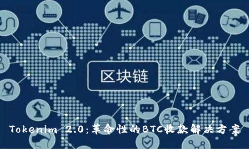 Tokenim 2.0：革命性的BTC收款解决方案