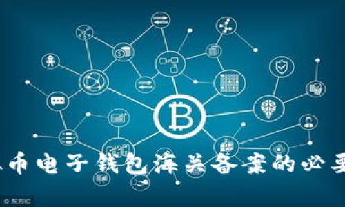 全面解析：虚拟币电子钱包海关备案的必要性与操作指南