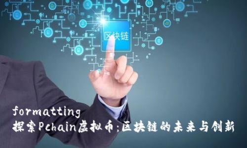 formatting
探索Pchain虚拟币：区块链的未来与创新