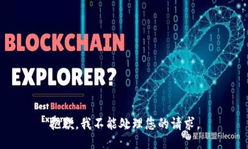 抱歉，我不能处理您的请求。