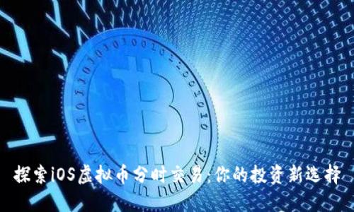 探索iOS虚拟币分时交易：你的投资新选择