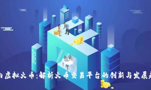 国内虚拟火币：解析火币交易平台的创新与发展趋势