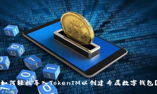 如何轻松导入TokenIM以创建专属数字钱包？