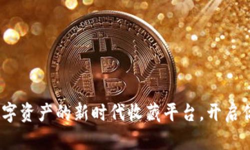 虚拟币收藏网：数字资产的新时代收藏平台，开启你的虚拟财富之旅