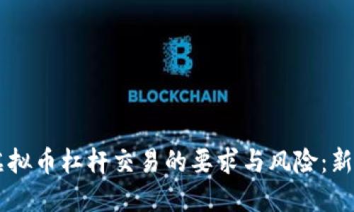 了解虚拟币杠杆交易的要求与风险：新手指南