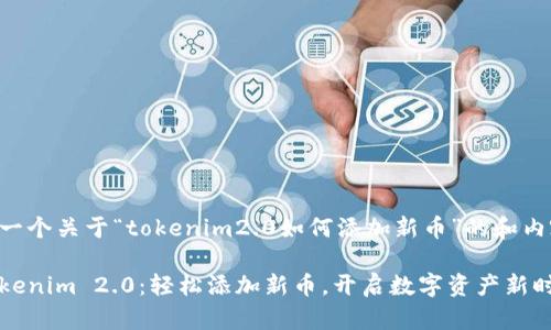 以下是一个关于“tokenim2.0如何添加新币”的和内容方案。

掌握Tokenim 2.0：轻松添加新币，开启数字资产新时代
