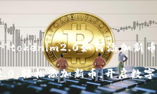 以下是一个关于“tokenim2.0如何添加新币”的和内容方案。

掌握Tokenim 2.0：轻松添加新币，开启数字资产新时代
