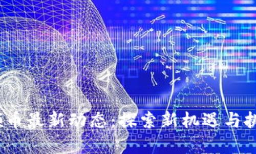 2023年虚拟领币最新动态：探索新机遇与挑战的前沿市场