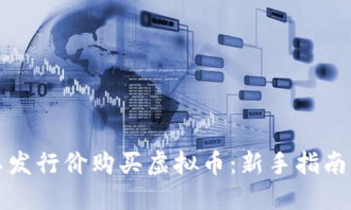 如何以发行价购买虚拟币：新手指南与技巧
