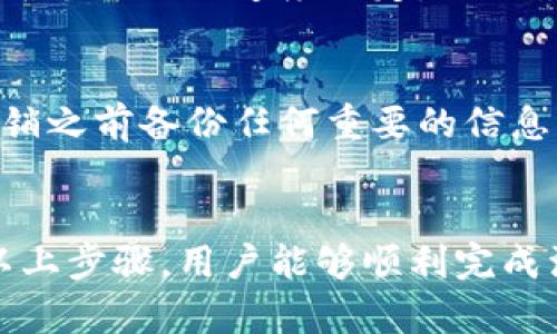 注销Tokenim账户的过程可能会因平台的更新而有所不同。以下是一些通用步骤和建议，可供你参考：

步骤1：登录账户
首先，访问Tokenim平台并用你的账户信息登录。确保你输入的用户名和密码正确无误，以便顺利进入账户。

步骤2：访问账户设置
一旦登录成功，寻找“账户设置”或“个人设置”一类的选项。通常，这个链接会在页面的右上角，或者在帐号图标的下拉菜单中。

步骤3：找到注销选项
在账户设置中，浏览各个选项，寻找“注销账户”或者“删除账户”等相关的链接或按钮。某些平台可能将此选项放在隐私设置或安全设置下。

步骤4：步骤确认
点击注销账户的选项后，系统通常会要求你再次确认。这通常是为了确保用户自愿做出此决定，并避免误操作。在这个页面上，你可能需要输入密码或者回答安全问题。

步骤5：反馈与理由
有些平台会在注销过程中询问你注销的理由。你可以选择适合你的选项，或填入相应的文本。这样的反馈对平台改进服务是有帮助的。

步骤6：完成注销
确认后，平台会处理你的请求并最终注销你的账户。这个过程可能需要几分钟到几小时不等，具体视平台的处理速度而定。

需要注意的事项
注销账户是一个重要的决定，一旦完成，你将失去对账户内所有数据和资产的访问权限。请确保在注销之前备份任何重要的信息。如果你在过程中的任何步骤遇到问题，可以咨询Tokenim的客户支持，他们能够提供进一步的帮助。

总结
注销Tokenim账户的过程虽然相对简单，但需要确保你对账户内的信息和资产有充分的了解。通过以上步骤，用户能够顺利完成注销。希望这些信息对你有所帮助！