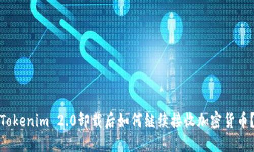 Tokenim 2.0卸载后如何继续接收加密货币？