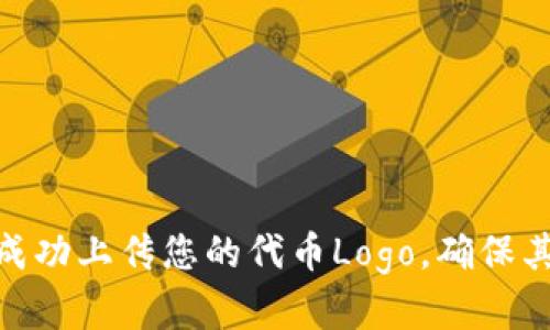 如何在Tokenim平台上成功上传您的代币Logo，确保其在加密市场中脱颖而出