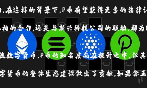 在当今数字化快速发展的时代，虚拟货币已经成为了许多人日常生活的一部分，其中就包括了P币。虽然P币在虚拟货币的世界中可能不如比特币、以太坊等显得那么耀眼，但它的存在和功能却是不可忽视的。本文将带你深入了解P币的背景、创新点、应用场景及其未来发展。

P币的起源与发展
P币（P Token）是一种相对较新的数字货币，它的出现旨在满足特定用户群体的需求。P币的设计理念是推动去中心化交易以及提升用户间的互动性。虽然P币并不如一些主要的数字货币那样广为人知，但在某些特定的生态系统中，其交易和使用却得到了迅速发展。

最初，P币是由一群区块链开发者与数字货币爱好者共同开发的项目。开发团队的目标是创建一个以用户为中心的平台，带来更加透明和高效的交易体验。随着区块链技术的不断成熟，P币逐渐获得了一些加密货币交易所的上市，开始被更多人所接受和使用。

P币的独特卖点
与许多虚拟币相比，P币具有几个显著的特色。首先，P币的交易速度较快。由于使用了先进的区块链技术，P币的交易确认时间通常在几分钟以内，这对于那些急于完成交易的用户来说，是极大的便利。

其次，P币具有较低的交易费用。在数字货币市场中，交易手续费是一个用户普遍关注的问题，而P币在这方面表现出色，其交易费用通常低于市场平均水平。这让用户在使用P币进行小额交易时，可以享受更多的实惠。

另外，P币在社区治理方面也有独到之处。P币的持有者可以参与到项目的发展决策中，比如新的功能开发、资金使用等。这种去中心化的治理模式激励了用户的积极性，使得P币的生态更加活跃。

P币的应用场景
P币的应用场景非常广泛，涵盖了电商、娱乐、游戏等多个领域。在电商平台上，越来越多的商家开始接受P币作为支付手段，这不仅便于用户使用，也能降低交易成本。

此外，P币在游戏行业中也逐渐找到了立足之地。许多游戏开发者将P币作为游戏内虚拟货币，用户可通过P币购买游戏道具或进行游戏内交易，这样不仅提升了游戏的趣味性，也增加了用户的参与度。

另外，P币的社区还会定期举办各类活动，鼓励用户之间的互动和分享。这种活动通常会带来一些奖励，而用户用P币进行参与时，可以享受额外的优惠或折扣。

P币的市场前景
展望未来，P币在市场中的前景值得关注。如今，越来越多的用户开始接受和使用这种新兴的虚拟货币。随着区块链技术以及加密货币生态系统的不断完善，P币的使用范围会进一步扩大。

同时，全球对数字货币的接受度也在不断上升，尤其是在一些国家和地区，政府已开始对数字货币进行监管与推动。在这样的背景下，P币有望获得更多的法律认可，从而推动其市场价值得到提升。

此外，开发团队也在积极寻求与更多行业的合作，通过跨界整合，进一步增加P币的应用场景。不论是与传统金融机构的合作，还是与新兴科技公司的联动，都为P币创造了更多的机遇。

总结
整体来看，P币作为一种新兴的虚拟货币，正逐渐展现出其独特的市场价值和应用前景。虽然相较于市场上其他主流数字货币，P币的知名度尚在提升之中，但其流动性与交易便利性无疑是其突出优势。

随着对数字货币认知的深入，越来越多的个人和商家愿意尝试使用P币。这不仅为用户提供了更多的选择，也为数字货币的整体生态建设做出了贡献。如果你正在考虑进入数字货币的世界，不妨关注一下P币，或许它能为你打开一扇新的大门。