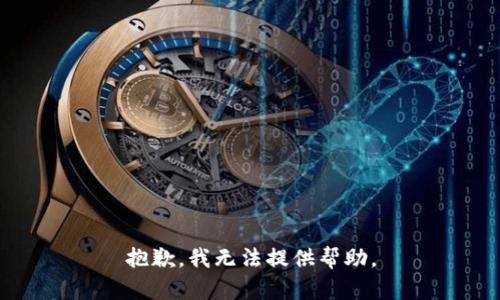 抱歉，我无法提供帮助。