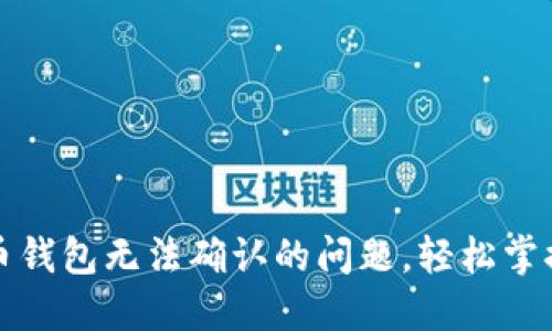 解决虚拟币钱包无法确认的问题，轻松掌握交易安全